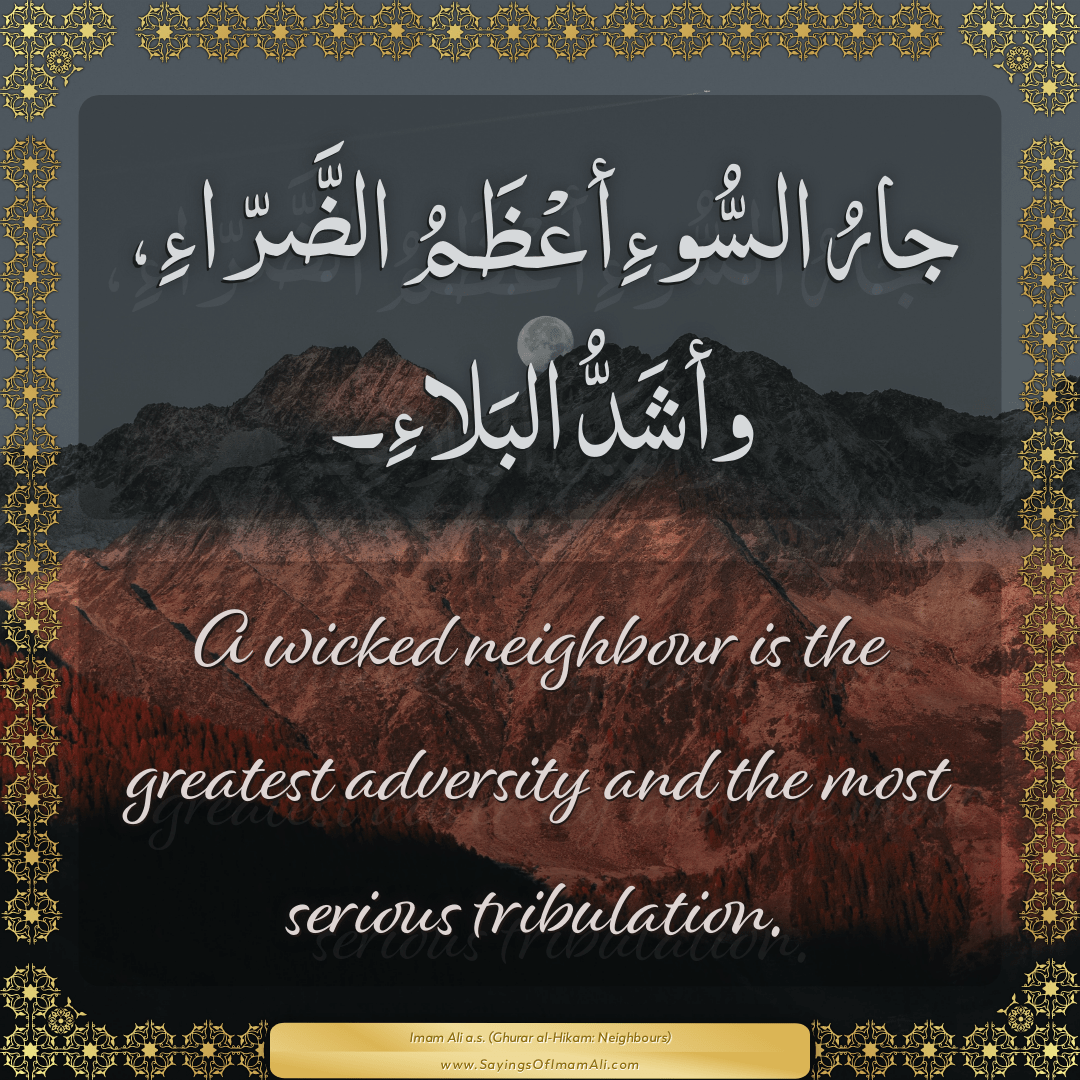 A wicked neighbour is the greatest adversity and the most serious...